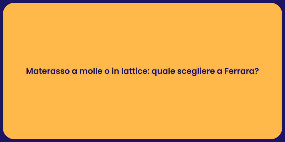 Materasso a molle o in lattice: quale scegliere a Ferrara?
