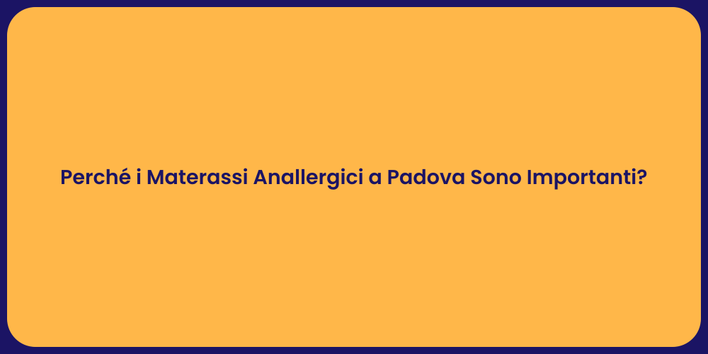 Perché i Materassi Anallergici a Padova Sono Importanti?