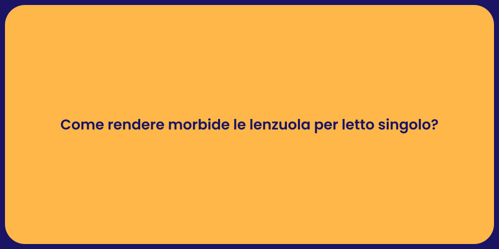 Come rendere morbide le lenzuola per letto singolo?
