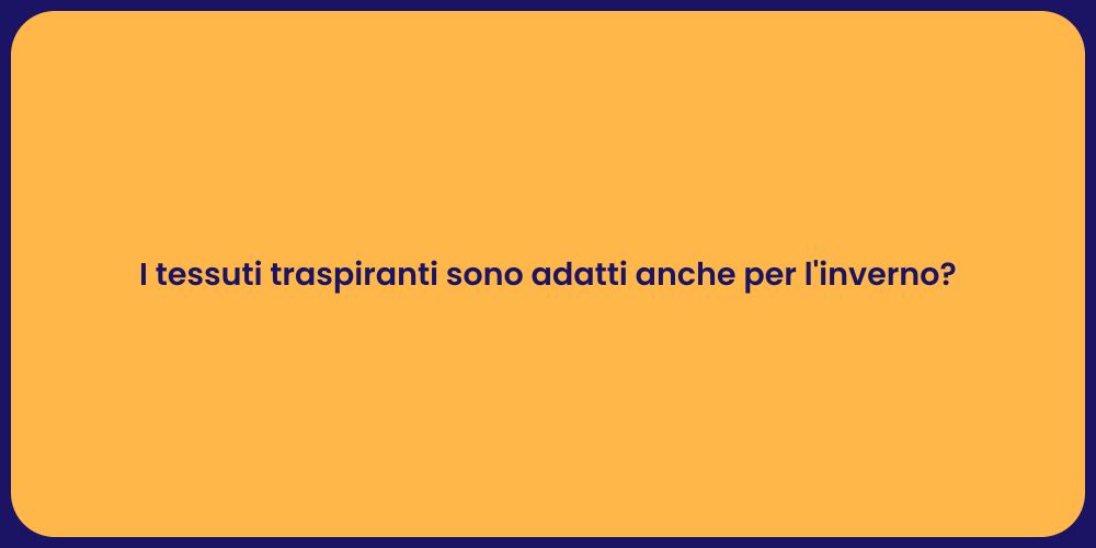 I tessuti traspiranti sono adatti anche per l'inverno?