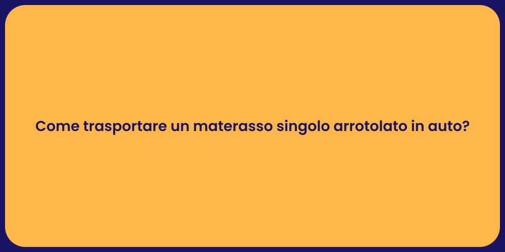 Come trasportare un materasso singolo arrotolato in auto?