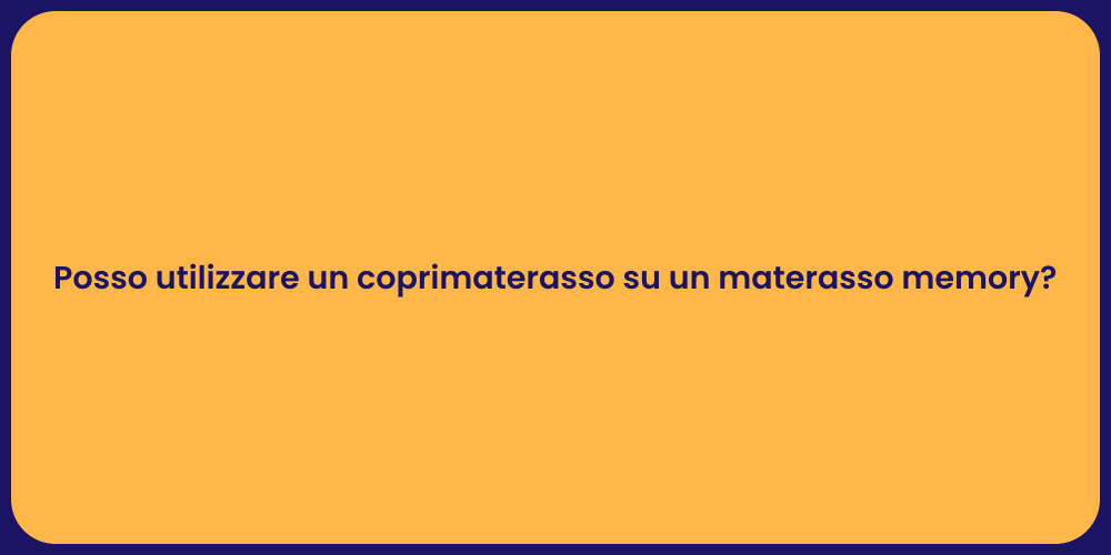 Posso utilizzare un coprimaterasso su un materasso memory?