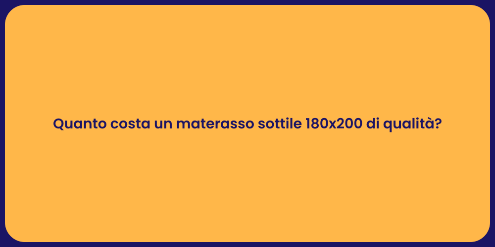 Quanto costa un materasso sottile 180x200 di qualità?