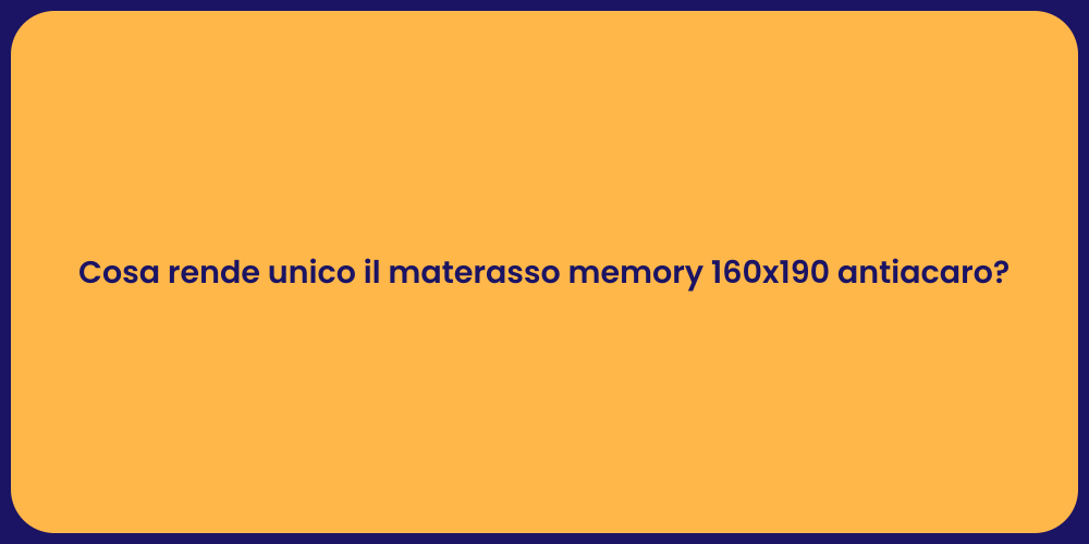 Cosa rende unico il materasso memory 160x190 antiacaro?