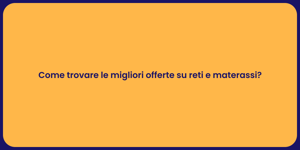 Come trovare le migliori offerte su reti e materassi?