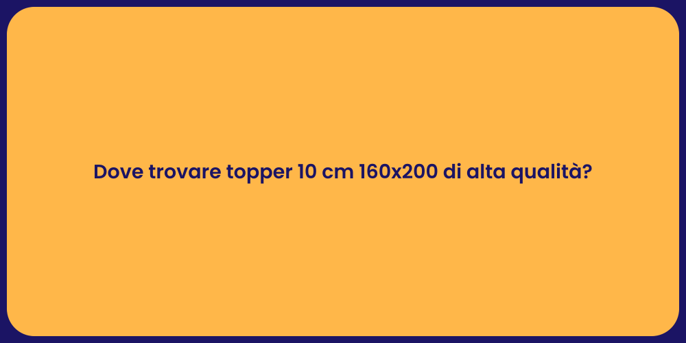 Dove trovare topper 10 cm 160x200 di alta qualità?