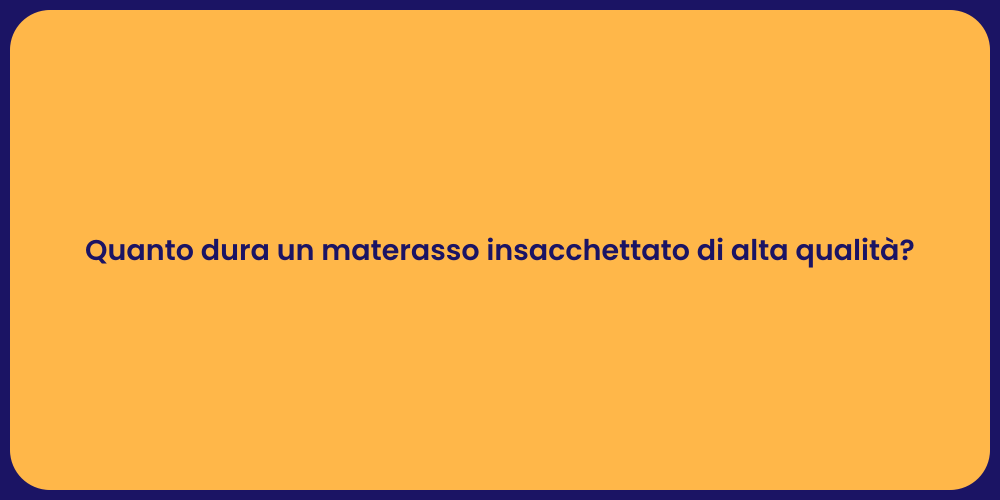 Quanto dura un materasso insacchettato di alta qualità?