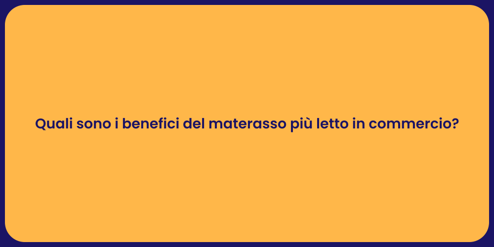 Quali sono i benefici del materasso più letto in commercio?