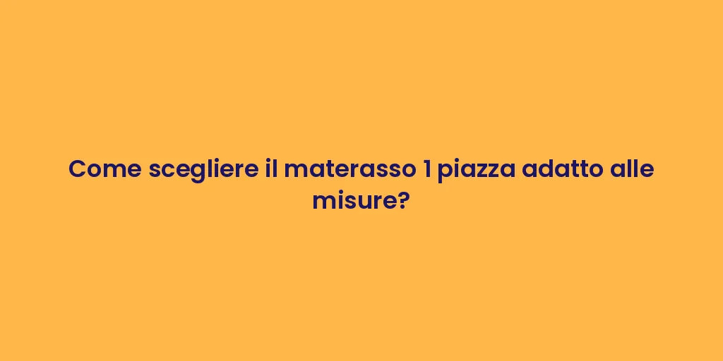 Come scegliere il materasso 1 piazza adatto alle misure?