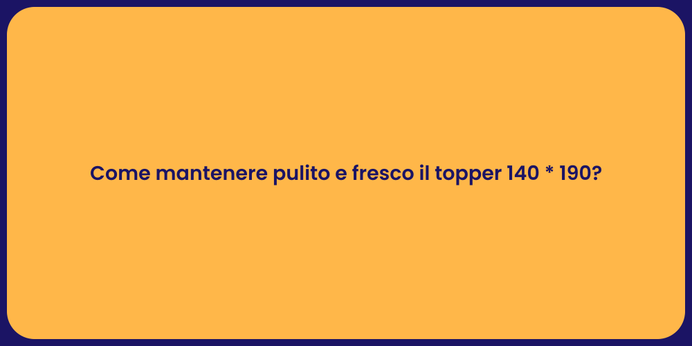 Come mantenere pulito e fresco il topper 140 * 190?