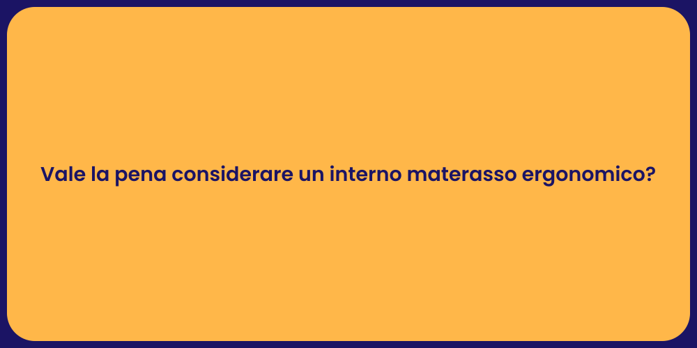 Vale la pena considerare un interno materasso ergonomico?