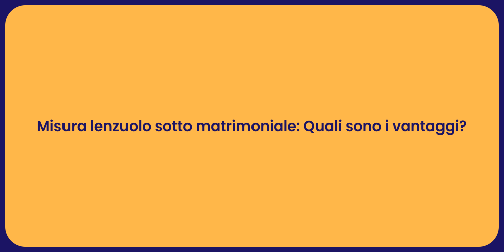 Misura lenzuolo sotto matrimoniale: Quali sono i vantaggi?