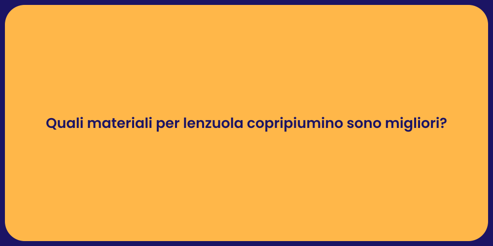 Quali materiali per lenzuola copripiumino sono migliori?