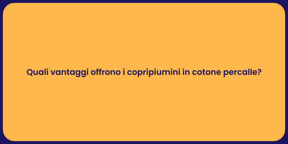 Quali vantaggi offrono i copripiumini in cotone percalle?