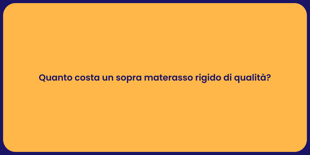 Quanto costa un sopra materasso rigido di qualità?