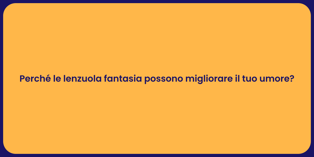 Perché le lenzuola fantasia possono migliorare il tuo umore?