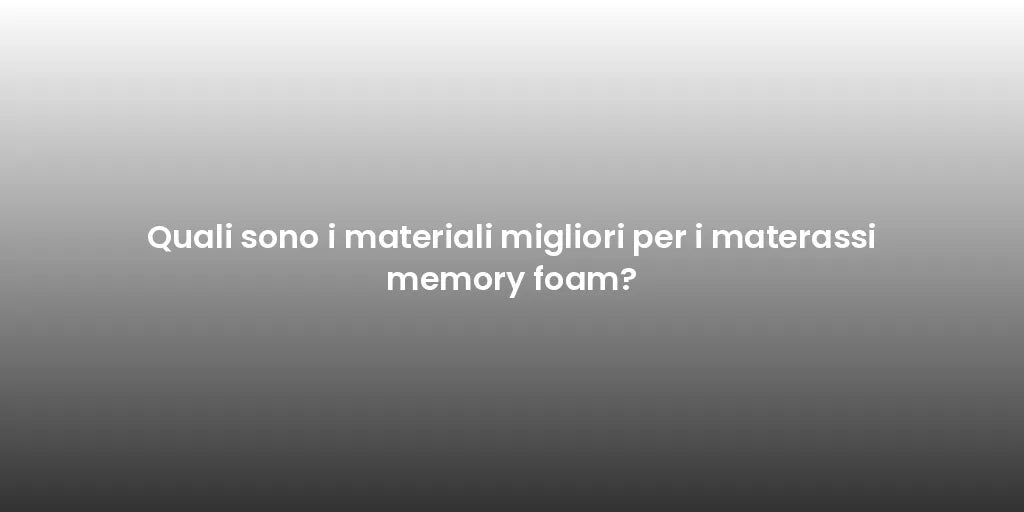 Quali sono i materiali migliori per i materassi memory foam?