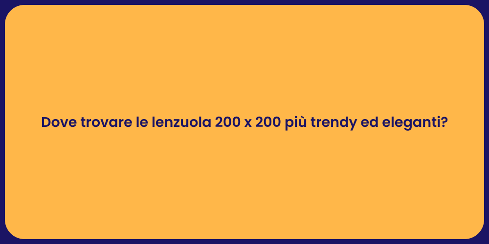 Dove trovare le lenzuola 200 x 200 più trendy ed eleganti?