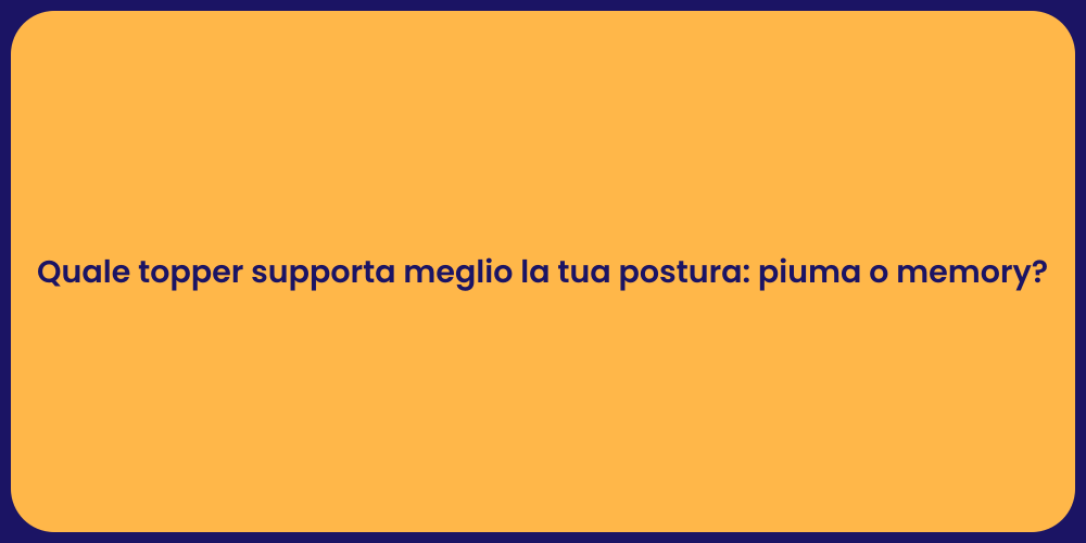 Quale topper supporta meglio la tua postura: piuma o memory?