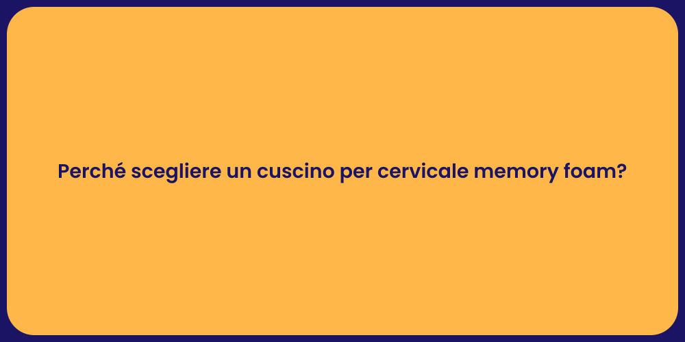 Perché scegliere un cuscino per cervicale memory foam?