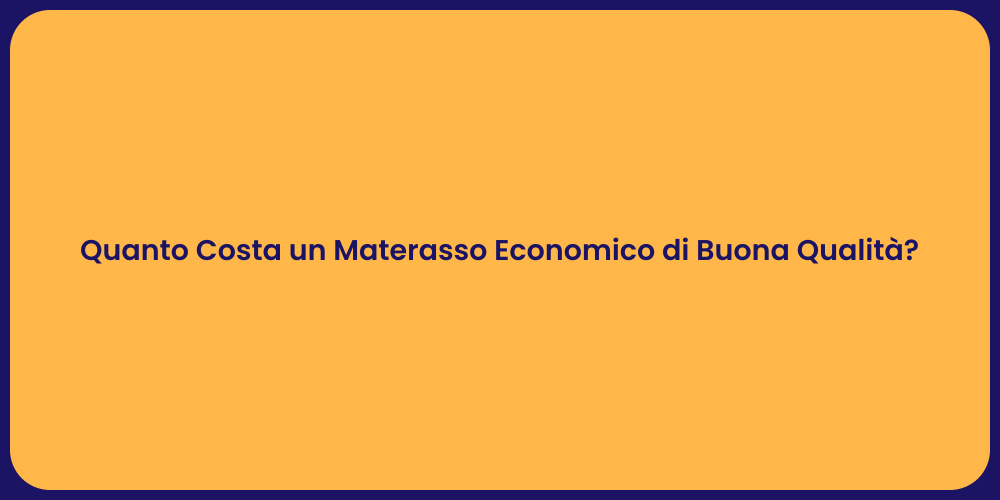 Quanto Costa un Materasso Economico di Buona Qualità?