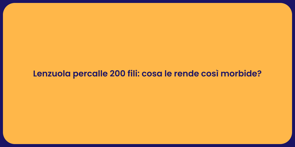 Lenzuola percalle 200 fili: cosa le rende così morbide?
