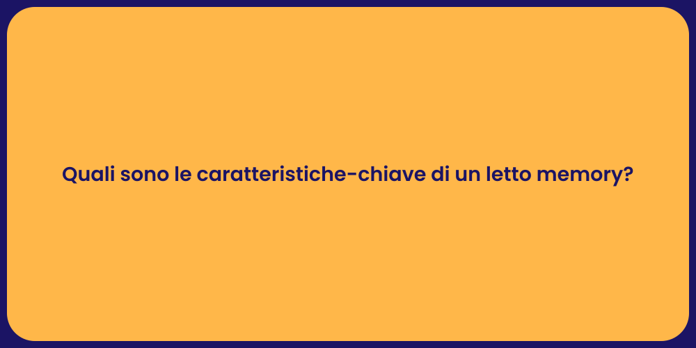 Quali sono le caratteristiche-chiave di un letto memory?