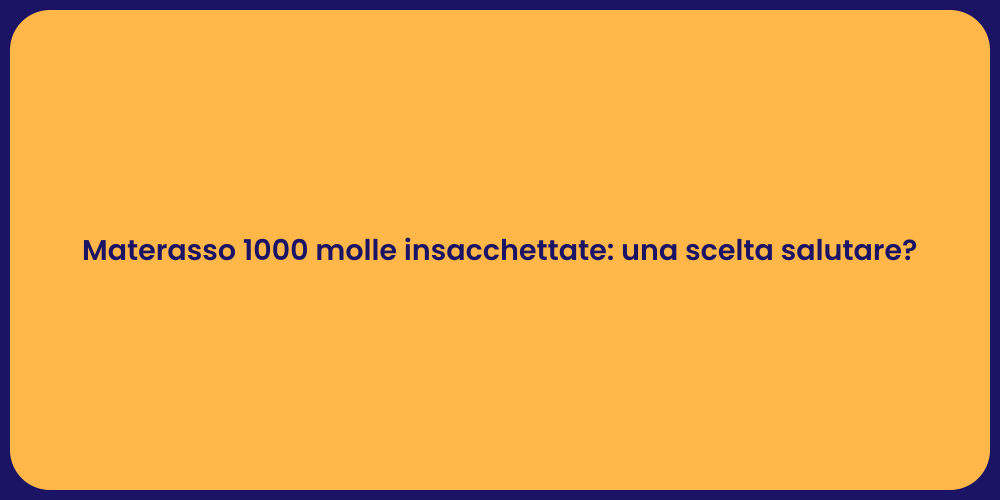 Materasso 1000 molle insacchettate: una scelta salutare?