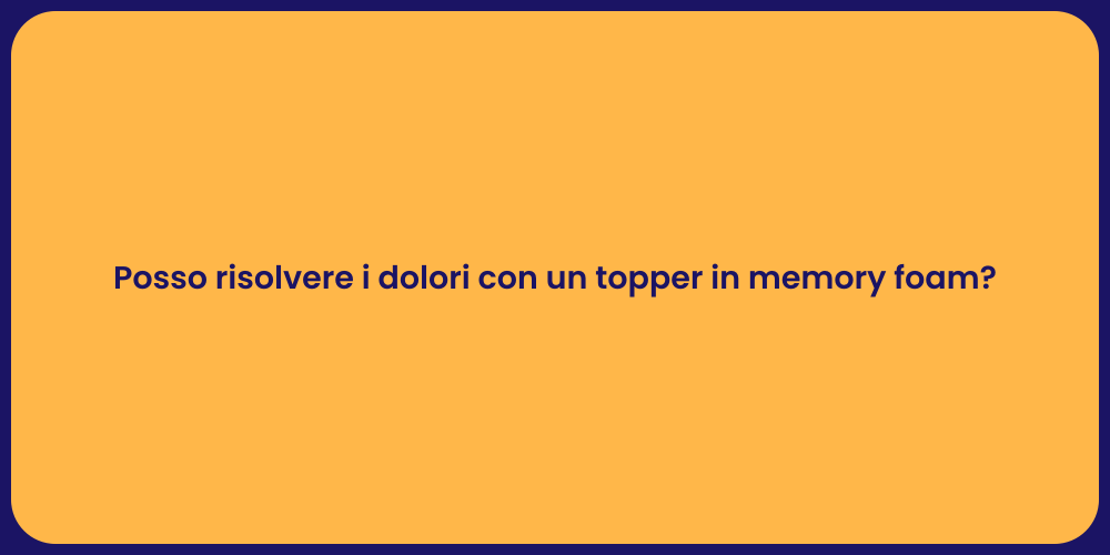 Posso risolvere i dolori con un topper in memory foam?