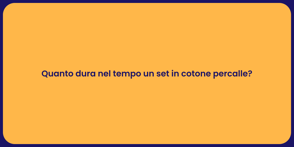 Quanto dura nel tempo un set in cotone percalle?