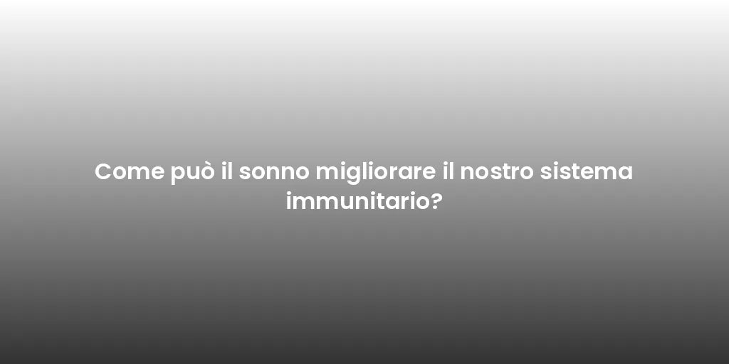 Come può il sonno migliorare il nostro sistema immunitario?