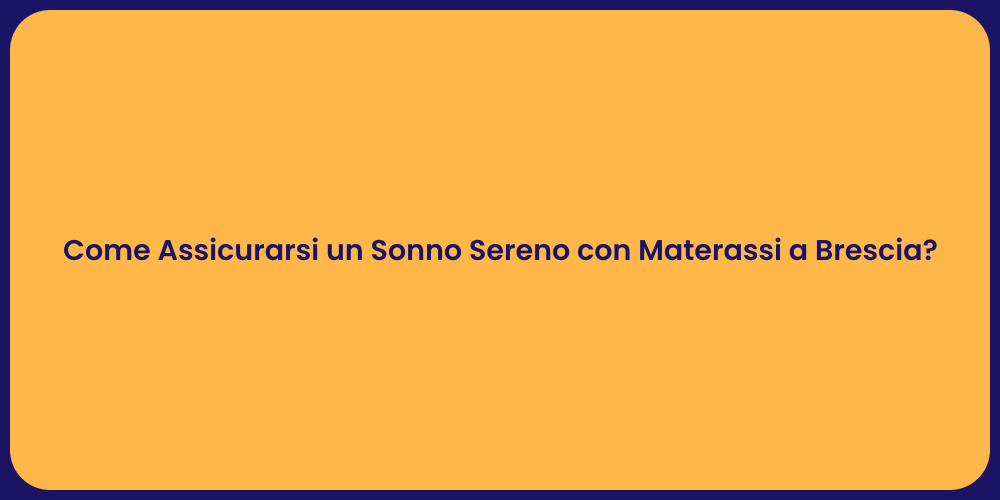 Come Assicurarsi un Sonno Sereno con Materassi a Brescia?
