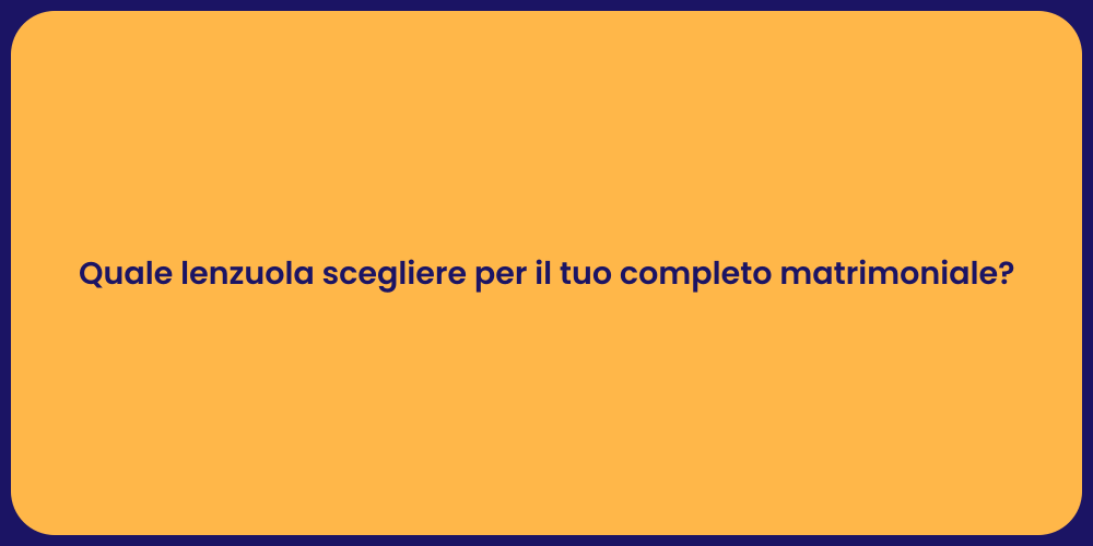 Quale lenzuola scegliere per il tuo completo matrimoniale?