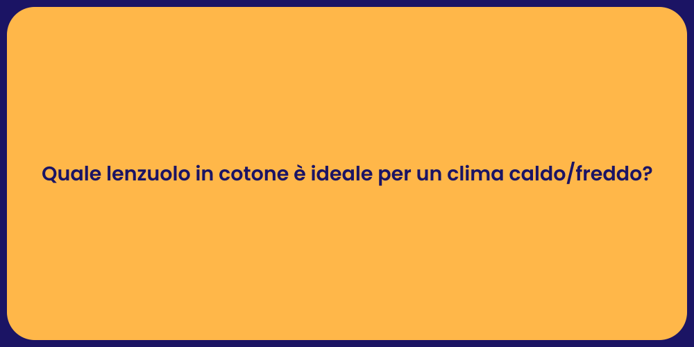 Quale lenzuolo in cotone è ideale per un clima caldo/freddo?
