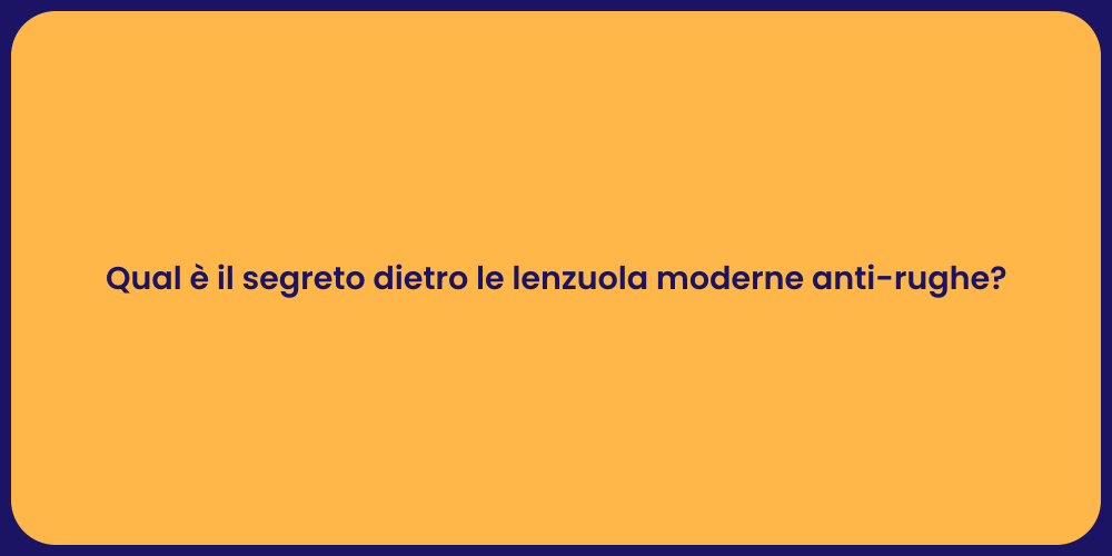 Qual è il segreto dietro le lenzuola moderne anti-rughe?