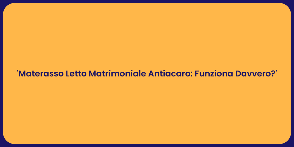 'Materasso Letto Matrimoniale Antiacaro: Funziona Davvero?'