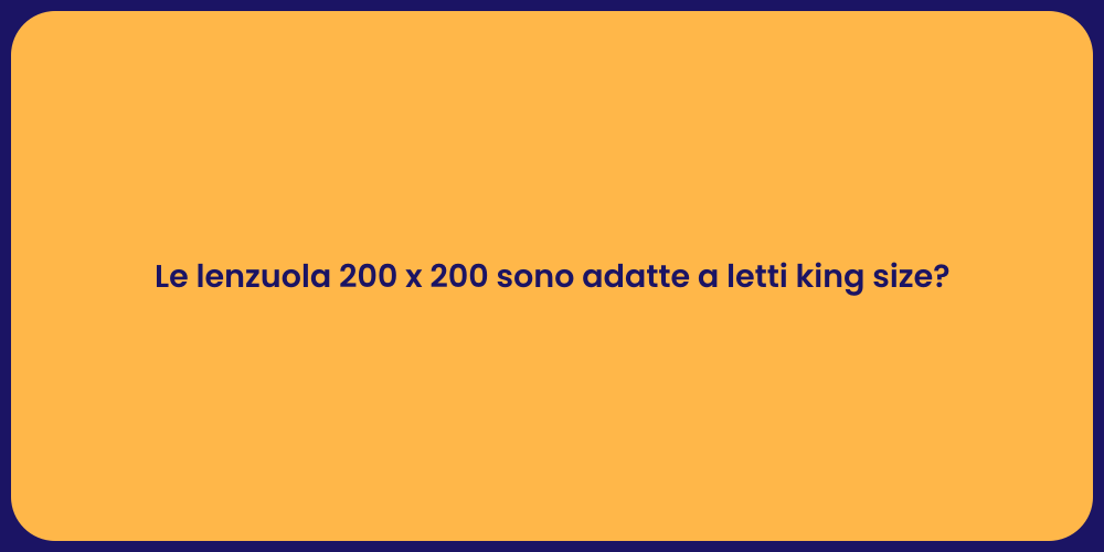 Le lenzuola 200 x 200 sono adatte a letti king size?