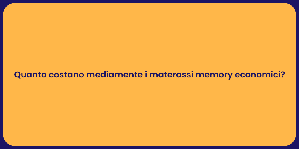 Quanto costano mediamente i materassi memory economici?