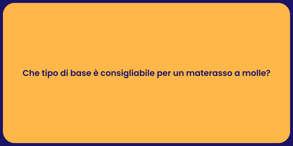 Che tipo di base è consigliabile per un materasso a molle?