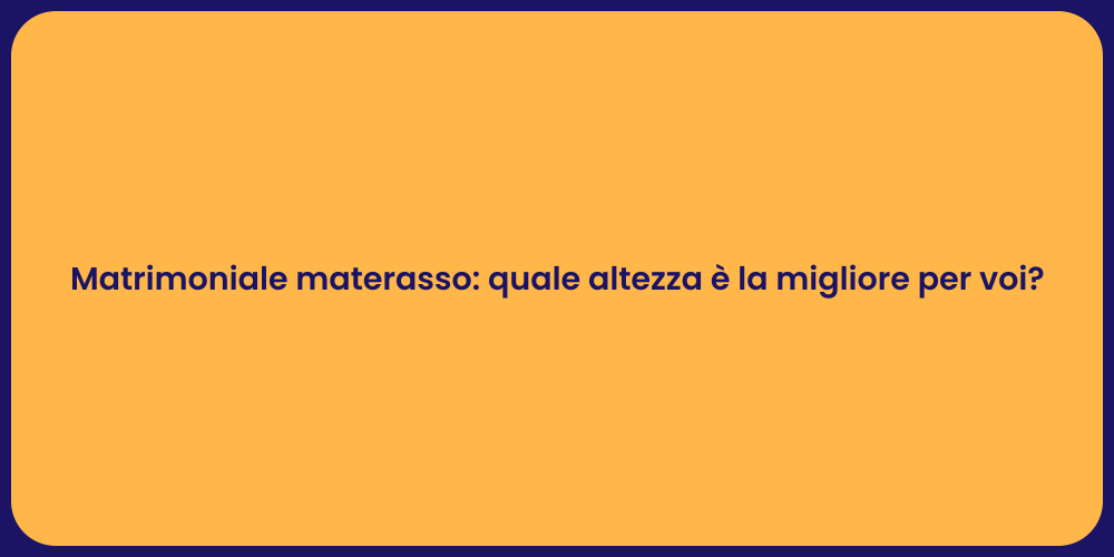 Matrimoniale materasso: quale altezza è la migliore per voi?