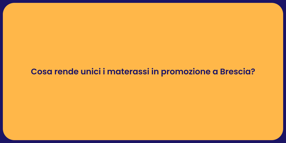 Cosa rende unici i materassi in promozione a Brescia?