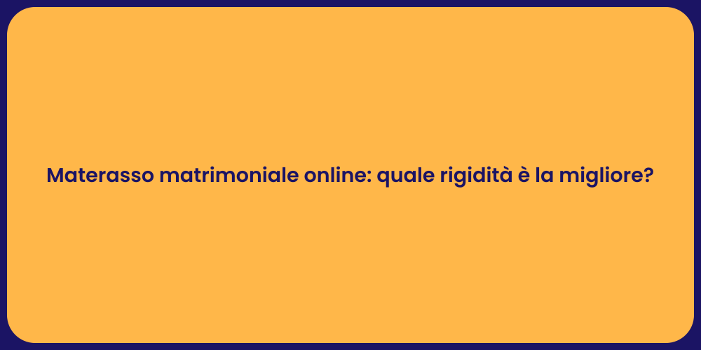 Materasso matrimoniale online: quale rigidità è la migliore?