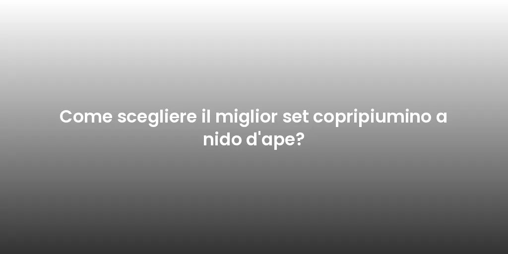 Come scegliere il miglior set copripiumino a nido d'ape?