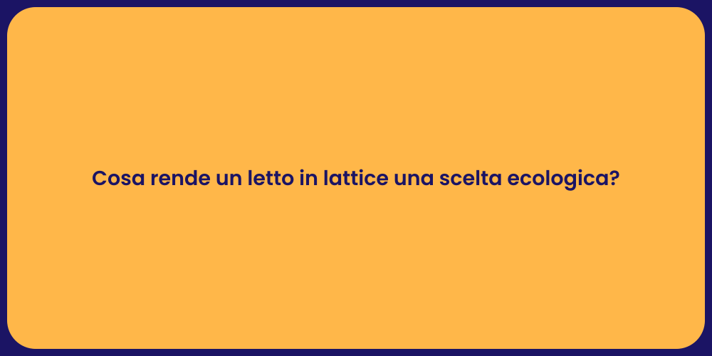 Cosa rende un letto in lattice una scelta ecologica?
