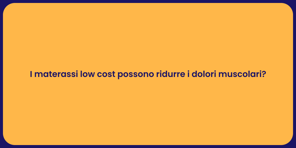 I materassi low cost possono ridurre i dolori muscolari?