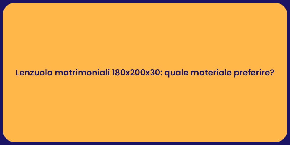 Lenzuola matrimoniali 180x200x30: quale materiale preferire?