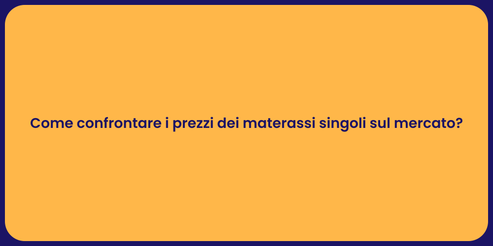 Come confrontare i prezzi dei materassi singoli sul mercato?