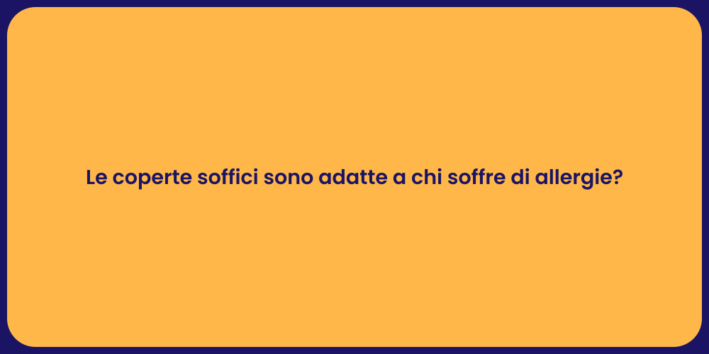 Le coperte soffici sono adatte a chi soffre di allergie?