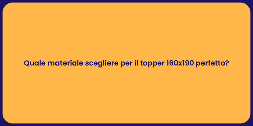 Quale materiale scegliere per il topper 160x190 perfetto?