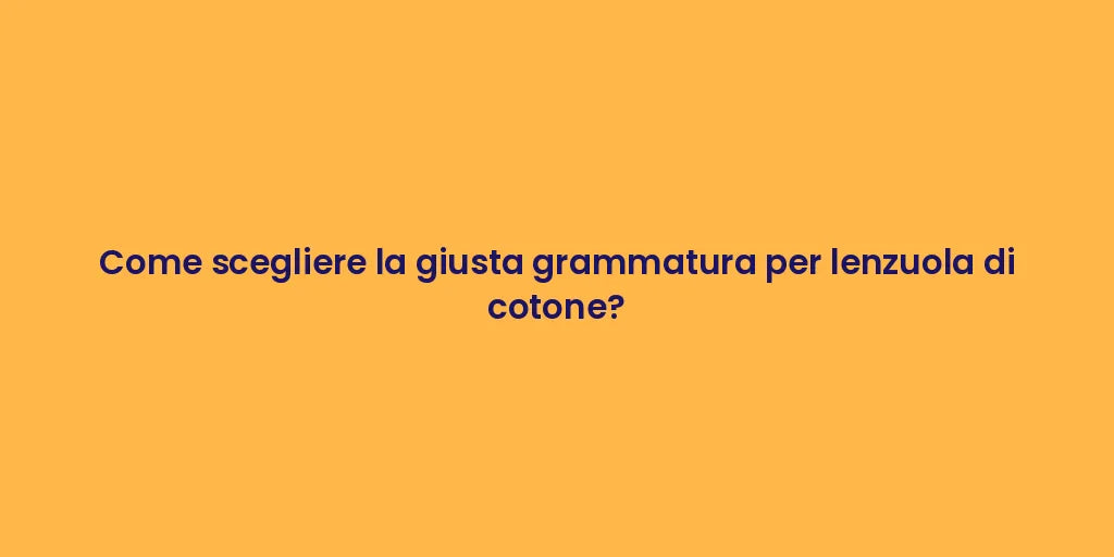 Come scegliere la giusta grammatura per lenzuola di cotone?